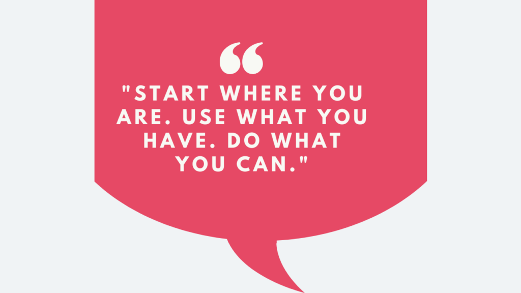 An inspirational quote graphic: "Start where you are. Use what you have. Do what you can."